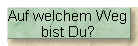 Auf welchem Weg
bist Du?