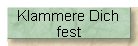 Klammere Dich
fest