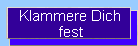 Klammere Dich
 fest