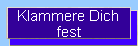 Klammere Dich
fest